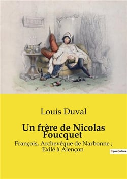 Un frère de Nicolas Foucquet : L'exil et l'influence de François Foucquet, archevêque de Narbonne, à Alençon