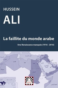 La faillite du monde arabe - une renaissance manquée (1916-2016)