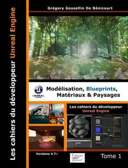 Les cahiers d'unreal engine Tome 1 : modélisation, blueprints, matériaux et paysages