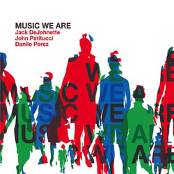 Music We Are : Dejohnette - Patitucci - Perez