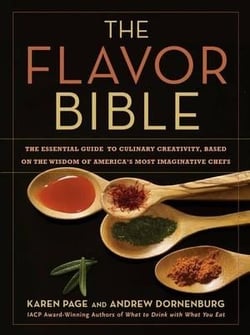 The flavor bible : the essential guide to culinary creativity, based on the wisdom of America's most imaginative chefs