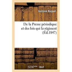 De la presse periodique et des lois qui la regissent