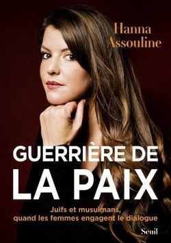 Guerrière de la paix : Juifs et musulmans, quand les femmes engagent le dialogue