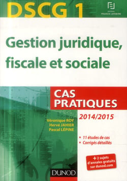 Dscg 1 - gestion juridique, fiscale et sociale - cas pratiques (édition 2014/2015)