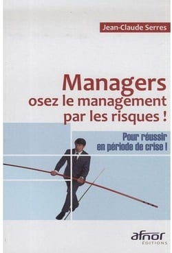 Managers, osez le management par les risques ! -  pour réussir en période de crise !