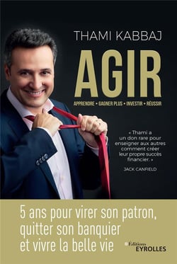 Agir - 5 ans pour virer son patron, quitter son banquier et vivre la belle vie