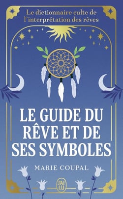 Le guide du rêve et de ses symboles : Le dictionnaire culte de l'interprétation des rêves