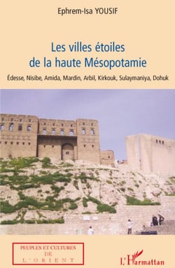 Les villes étoiles de la haute Mésopotamie - Edesse Nisibe, Amida, Mardin, Arbil, Kirkouk, Sulaymaniya, Dohuk