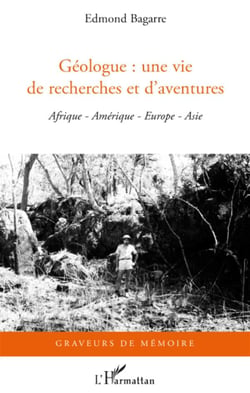 Géologue : une vie de recherches et d'aventures - Afrique, Amérique, Europe, Asie