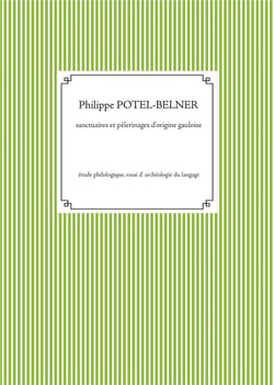 Sanctuaires et pèlerinages d'origine gauloise - étude philologique essai d'archéologie du langage
