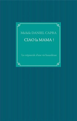 Ciao la mama ! le crépuscule d'une vie hasardeuse