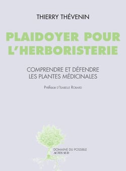 Plaidoyer pour l'herboristerie - comprendre et défendre les plantes médicinales