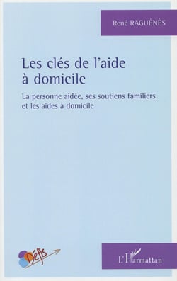 Les clés de l'aide à domicile - la personne aidée, ses soutiens familiers et les aides à domicile