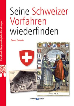 Seine Schweizer Vorfahren wiederfinden : (retrouver ses ancêtres suisses).