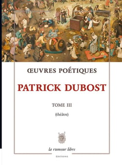Oeuvres Poétiques Tome 3 Patrick Dubost : Théâtre