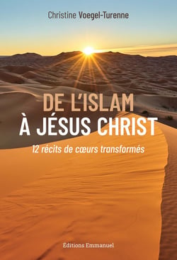 De l'islam à Jesus-Christ : 12 récits de coeurs transformés