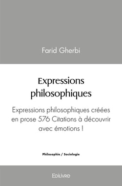 Expressions philosophiques : Expressions philosophiques créées en prose 576 Citations à découvrir avec émotions !