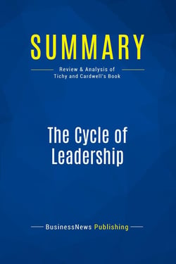 Summary: The Cycle of Leadership : Review and Analysis of Tichy and Cardwell's Book