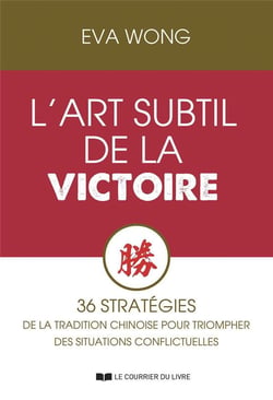 L'art subtil de la victoire : 36 stratagèmes de la tradition chinoise pour triompher des situations conflictuelles