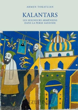Kalantars : les seigneurs arméniens dans la perse safavide