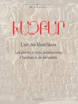 L'art des khatchkars : les pierres à croix arméniennes d'ispahan et de jérusalem