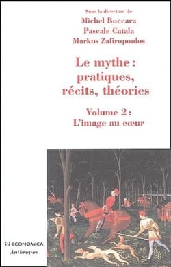 Le mythe : pratiques, récits, théories t.2 - l'image au coeur