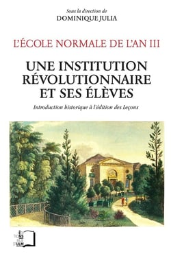 L'Ecole Normale de l'an III, une institution révolutionnaire et ses élèves - introduction historique à l'édition des leçons