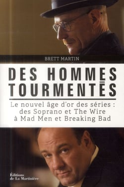 Des hommes tourmentés - le nouvel âge d'or des séries : des Soprano et The Wire à Mad Men et Breaking Bad