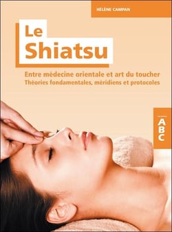 Le shiatsu - entre médecine orientale et art du toucher - théories fondamentales, méridiens et protocoles
