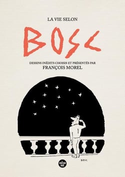 La vie selon Bosc : Dessins inédits choisis et présentés par François Morel