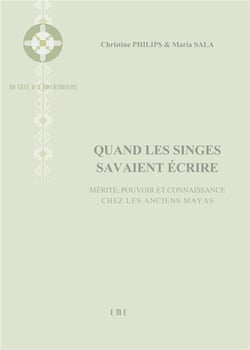 Quand les singes savaient ecrire - mérite, pouvoir et connaissance chez les anciens Mayas