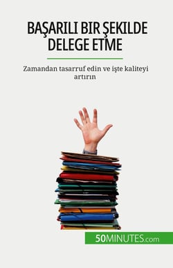 Basarili bir sekilde delege etme : Zamandan tasarruf edin ve iste kaliteyi artirin