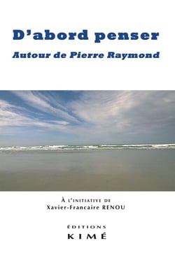 D'abord penser - autour de Pierre Raymond