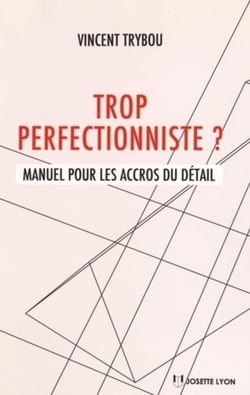 Trop perfectionniste ? manuel pour les accros du détail