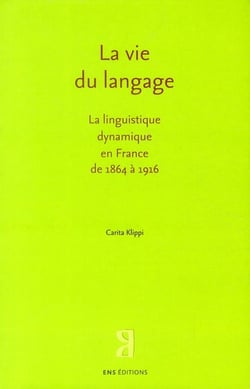 La vie du langage - la linguistique dynamique en France de 1864 à 1916