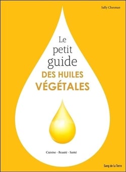 Le petit guide des huiles végétales - cuisine, beauté, santé