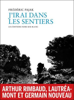 J'irai dans les sentiers : arthur rimbaud, lautréamont, germain nouveau