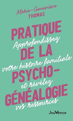 Pratique de la psychogénéalogie : Approfondissez votre histoire familiale et révélez vos ressources