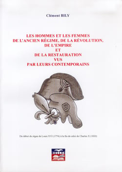 Les hommes et les femmes de l'Ancien régime, de la Révolution, de l'Empire et de la Restauration vus par leurs contemporains - du début du règne de Louis XVI (1774) à la fin de celui de Charles X (1830)