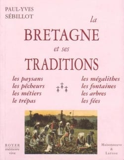 La bretagne et ses traditions, paysans, pêcheurs, métiers, trépas, mégalithes, fontaines, arbres, ..