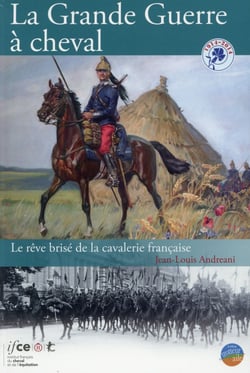 La grande guerre à cheval - le rêve brisé de la cavalerie française