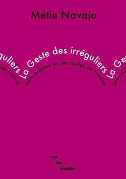 La Geste des irréguliers : Sans papiers sur les routes de France