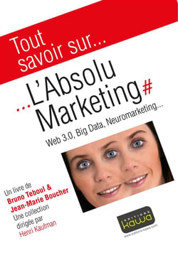 Tout savoir sur... - l'absolu marketing : web 3.0, big data, neuromarketing...