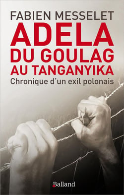Adela, du goulag au Tanganyika - chronique d'un exil polonais
