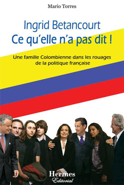 Ingrid Betancourt, ce qu'elle n'a pas dit ! une famille colombienne dans les rouages de la politique française