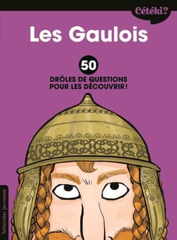 Cétéki ? : les Gaulois - 50 drôles de questions pour les découvrir !