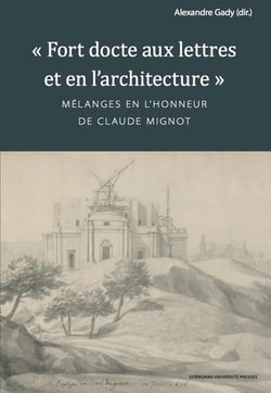 Fort docte aux lettres et en l'architecture : Mélanges en l'honneur de Claude Mignot