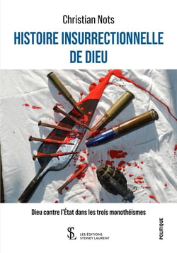 Histoire insurrectionnelle de dieu - dieu contre l etat dans les trois monotheismes