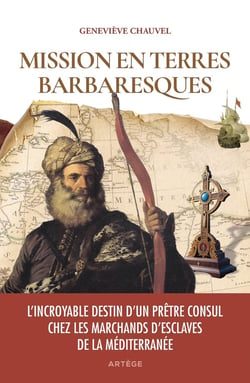 Mission en terres barbaresques : L'incroyable destin d'un prêtre consul chez les marchands d'esclave de la Méditerranée