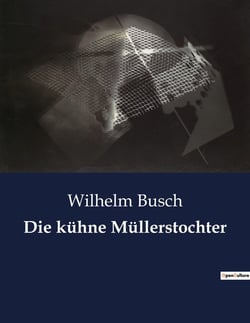 Die kühne Müllerstochter : Der mutige Weg einer Müllerstochter zur Selbstbestimmung